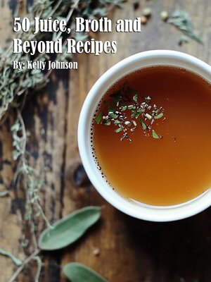 cover image of 50 Juice, Broth and Beyond Recipes